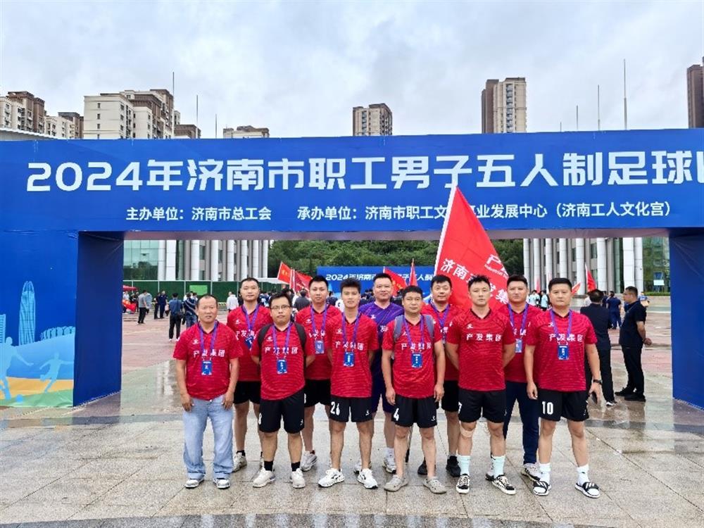 运动激发活力，凝聚奋进力量！ 济南产发集团精彩亮相2024年济南市职工 男子五人制足球比赛
